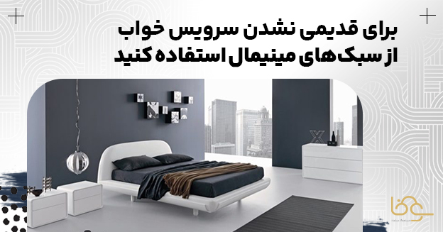 برای قدیمی نشدن سرویس خواب از سبک مینیمال استفاده کنید
