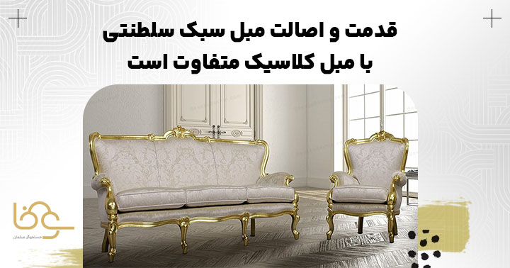 تفاوت قدمت و اصالت مبل کلاسیک و سلطنتی