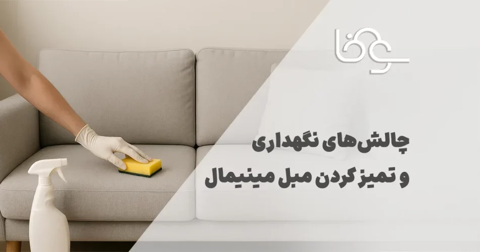 چالش‌های نگهداری و تمیز کردن مبل مینیمال