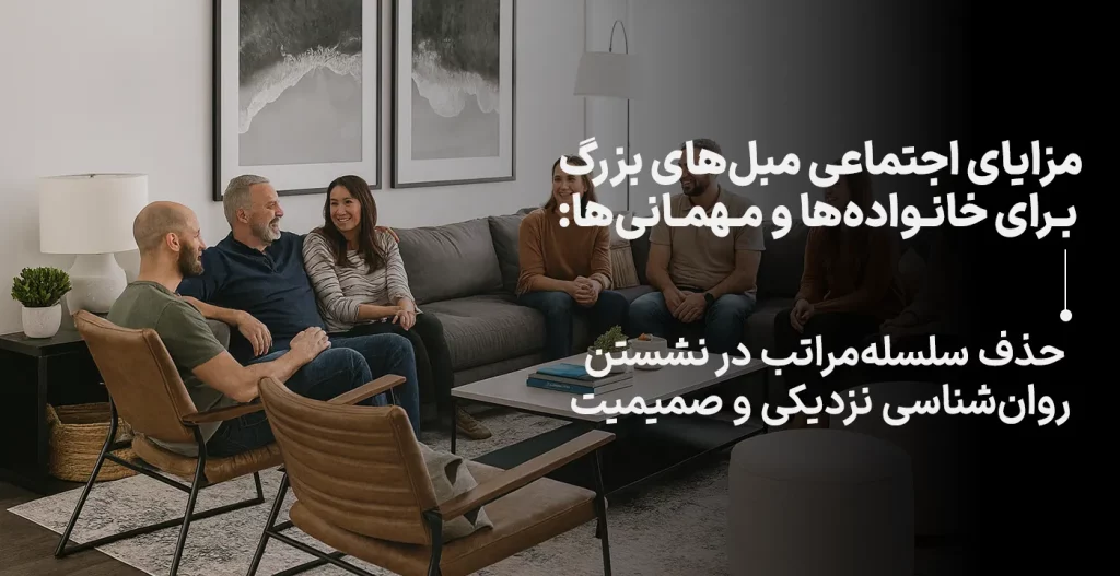 مزایای اجتماعی مبل‌های بزرگ برای خانواده‌ها و مهمانی‌ها