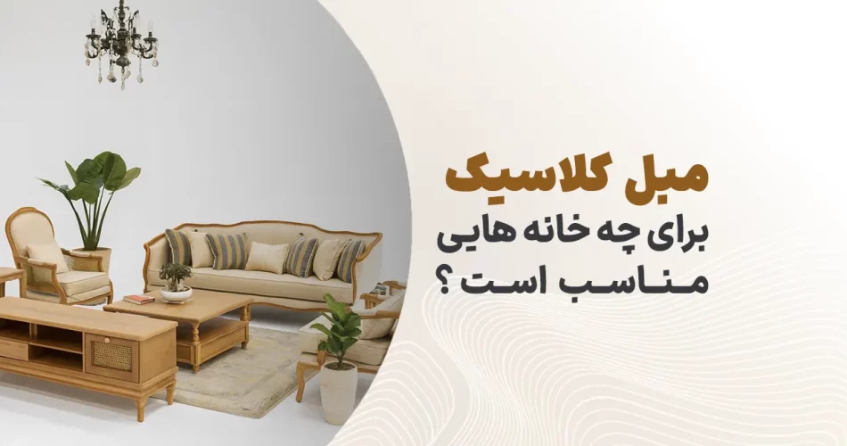 مبل کلاسیک برای چه خانه هایی مناسب است؟