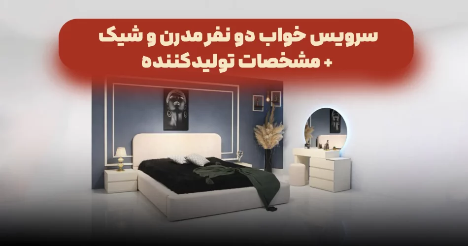سرویس خواب دو نفر مدرن و شیک + مشخصات تولیدکننده