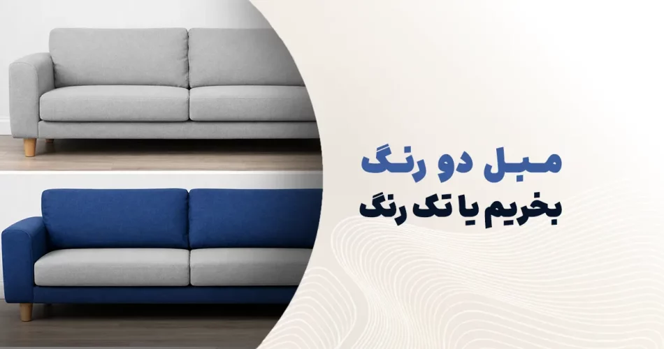 مبل دو رنگ بخریم یا تک رنگ